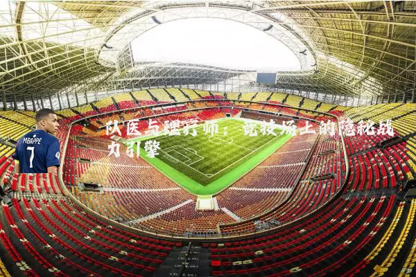 队医与理疗师:竞技场上的隐秘战力引擎